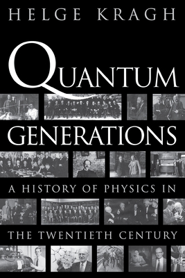 Quantum Generations: A History of Physics in the Twentieth Century - Kragh, Helge