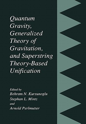 Quantum Gravity, Generalized Theory of Gravitation, and Superstring Theory-Based Unification - Kursunogammalu, Behram N. (Editor), and Mintz, Stephan L. (Editor), and Perlmutter, Arnold (Editor)
