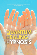 Quantum Healing Hypnosis: A Beginner's 2-Week Quick Start Guide and Overview on How to Heal Your Mind, Body, and Spirit: A Beginner's Overview, Review, and Analysis With Sample Recipes