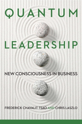 Quantum Leadership: New Consciousness in Business - Tsao, Frederick Chavalit, and Laszlo, Chris