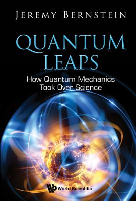 Quantum Leaps: How Quantum Mechanics Took Over Science - Bernstein, Jeremy