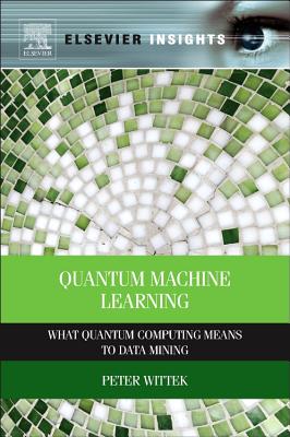 Quantum Machine Learning: What Quantum Computing Means to Data Mining - Wittek, Peter