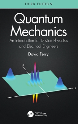 Quantum Mechanics: An Introduction for Device Physicists and Electrical Engineers - Ferry, David