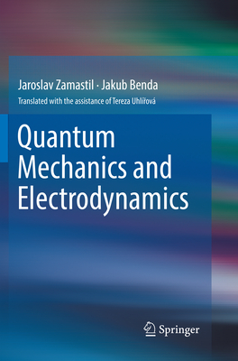 Quantum Mechanics and Electrodynamics - Zamastil, Jaroslav, and Benda, Jakub, and Uhlrov, Tereza (Translated by)