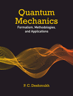 Quantum Mechanics: Formalism, Methodologies, and Applications