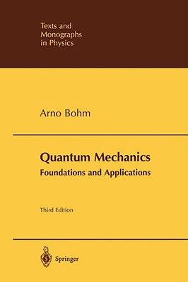 Quantum Mechanics: Foundations and Applications - Bohm, Arno