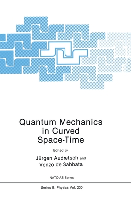 Quantum Mechanics in Curved Space-Time - NATO Advanced Research Workshop on Quantum Mechanics in Curved Space-Time 1989, and Audretsch, Jurgen (Editor), and De...