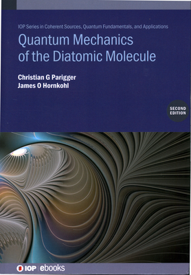 Quantum Mechanics of the Diatomic Molecule (Second Edition) - Parigger, Christian G, and O. Hornkohl, James