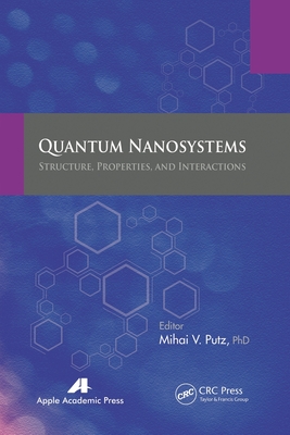 Quantum Nanosystems: Structure, Properties, and Interactions - Putz, Mihai V (Editor)