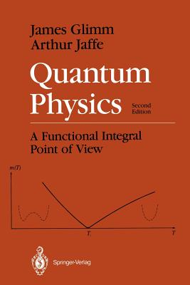 Quantum Physics: A Functional Integral Point of View - Glimm, James, and Jaffe, Arthur