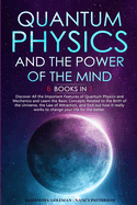 Quantum Physics and the Power of the Mind: 6 BOOKS IN 1: Discover All the Important Features of Quantum Physics and Mechanics and Learn the Basic Concepts Related to the Birth of the Universe, the Law of Attraction, and find out how it really works to...
