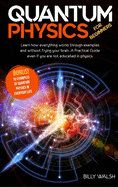 Quantum Physics For Beginners: Learn how everything works through examples and without frying your brain. A Practical Guide even if you are not educated in physics. + 10 Examples In Everyday Life