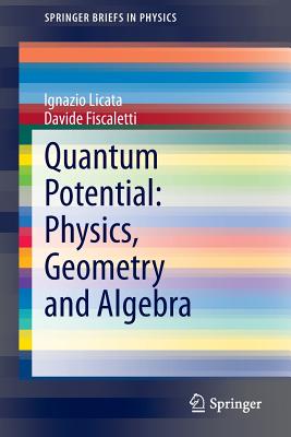 Quantum Potential: Physics, Geometry and Algebra - Licata, Ignazio, and Fiscaletti, Davide