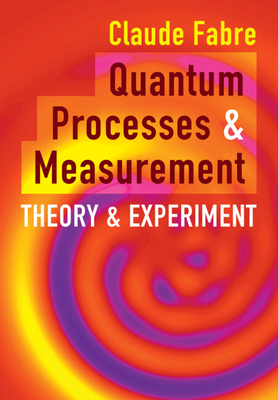 Quantum Processes and Measurement - Fabre, Claude