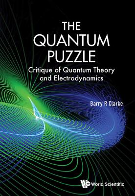 Quantum Puzzle, The: Critique of Quantum Theory and Electrodynamics - Clarke, Barry R