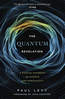 Quantum Revelation: A Radical Synthesis of Science and Spirituality - Houston, Jean, Dr. (Foreword by), and Levy, Paul