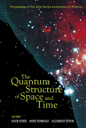 Quantum Structure of Space and Time, the - Proceedings of the 23rd Solvay Conference on Physics