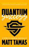 Quantum Success: 10 Steps to Changing Your Reality