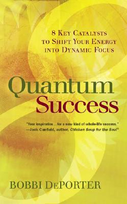 Quantum Success: 8 Key Catalysts to Shift Your Energy Into Dynamic Focus - DePorter, Bobbi