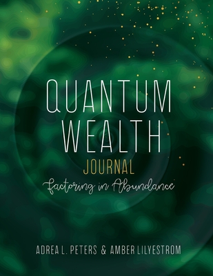 Quantum Wealth Journal - Peters, Adrea L, and Lilyestrom, Amber