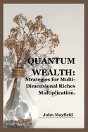 Quantum Wealth: Strategies for Multi-Dimensional Riches Multiplication