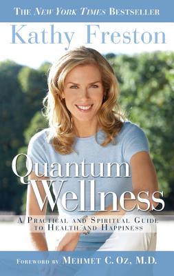 Quantum Wellness: A Practical Guide to Health and Happiness - Freston, Kathy