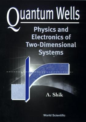 Quantum Wells: Physics and Electronics of Two-Dimensional Systems - Shik, Alexander