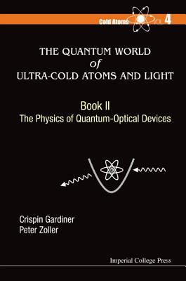 Quantum World Of Ultra-cold Atoms And Light, The - Book Ii: The Physics Of Quantum-optical Devices - Gardiner, Crispin W, and Zoller, Peter
