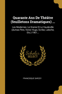 Quarante Ans De Thtre (feuilletons Dramatiques) ...: Les Modernes: Le Drame Et Le Vaudeville (dumas Pre, Victor Hugo, Scribe, Labiche, Etc.) 1901...