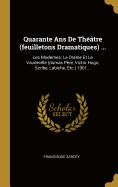 Quarante Ans De Thtre (feuilletons Dramatiques) ...: Les Modernes: Le Drame Et Le Vaudeville (dumas Pre, Victor Hugo, Scribe, Labiche, Etc.) 1901...