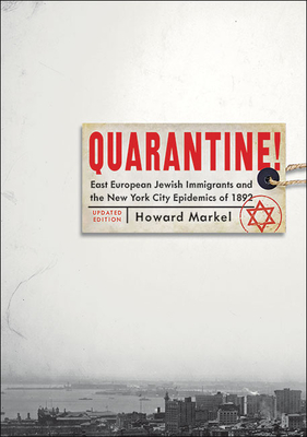 Quarantine!: East European Jewish Immigrants and the New York City Epidemics of 1892 (Updated) - Markel, Howard