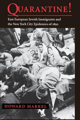 Quarantine! East European Jewish Immigrants and the New York City Epidemics of 1892 - Markel, Howard, Professor