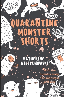 Quarantine Monster Shorts - Miller, Jessi (Editor), and Justesen, Hope (Editor), and Wielechowski, Katherine