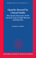 Quarks Bound by Chiral Fields: The Quark Structure of the Vacuum and of Light Mesons and Baryons