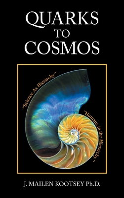 Quarks to Cosmos: Linking All the Sciences and Humanities in a Creative Hierarchy Through Relationships - Kootsey, J Mailen