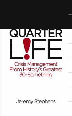 Quarter Life: Crisis Management from History's Greatest 30-Something - Stephens, Jeremy