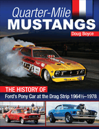 Quarter-Mile Mustangs: The History of Ford's Pony Car at the Dragstrip 1964-1978