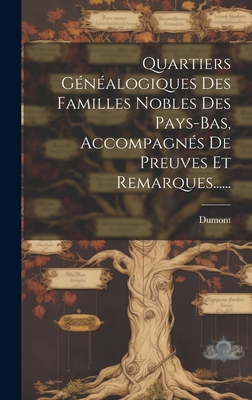 Quartiers Gnalogiques Des Familles Nobles Des Pays-bas, Accompagns De Preuves Et Remarques...... - Dumont (Creator)