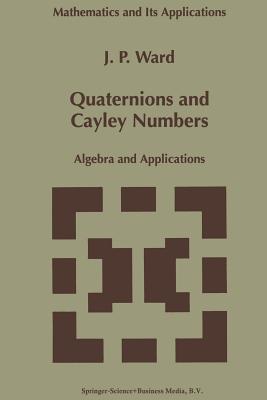 Quaternions and Cayley Numbers: Algebra and Applications - Ward, J P