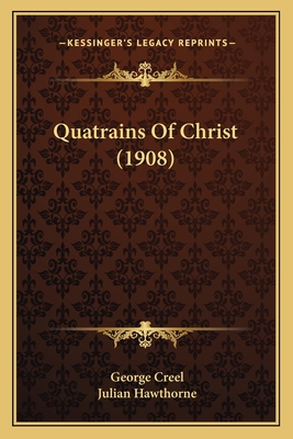 Quatrains of Christ (1908) - Creel, George, and Hawthorne, Julian (Foreword by)