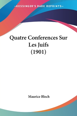 Quatre Conferences Sur Les Juifs (1901) - Bloch, Maurice, PhD