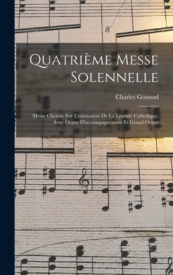 Quatrime Messe Solennelle; Messe Chorale Sur L'intonation De La Liturgie Catholique, Avec Orgue D'accompagnement Et Grand Orgue - 1818-1893, Gounod Charles