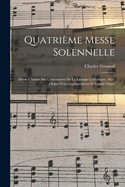 Quatrime Messe Solennelle; Messe Chorale Sur L'intonation De La Liturgie Catholique, Avec Orgue D'accompagnement Et Grand Orgue