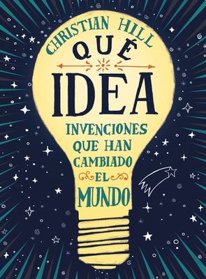 Que Idea! Las Invenciones Que Han Cambiado El Mundo - Hill, Christian