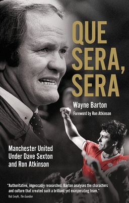 Que Sera; Sera: Manchester United Under Dave Sexton and Big Ron - Barton, Wayne