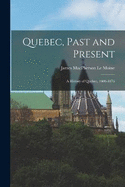 Quebec, Past and Present: A History of Quebec, 1608-1876