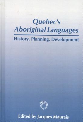 Quebec's Aboriginal Languages: History, Planning and Development - Maurais, Jacques, Dr. (Editor)