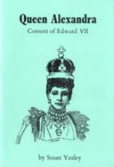 Queen Alexandra: Consort to Edward VII - Yaxley, Susan