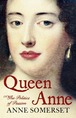 Queen Anne: The Politics of Passion - Somerset, Anne
