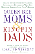 Queen Bee Moms & Kingpin Dads: Dealing with the Parents, Teachers, Coaches, and Counselors Who Can Make--Or Break--Your Child's Future - Wiseman, Rosalind, and Rapoport, Elizabeth